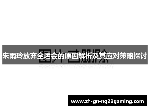 朱雨玲放弃全运会的原因解析及其应对策略探讨