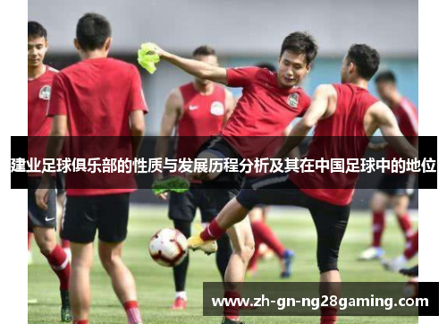 建业足球俱乐部的性质与发展历程分析及其在中国足球中的地位