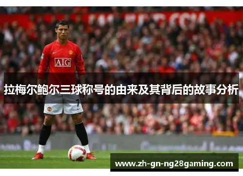 拉梅尔鲍尔三球称号的由来及其背后的故事分析 拉梅尔鲍尔三球称号的由来及其背后的故事分析