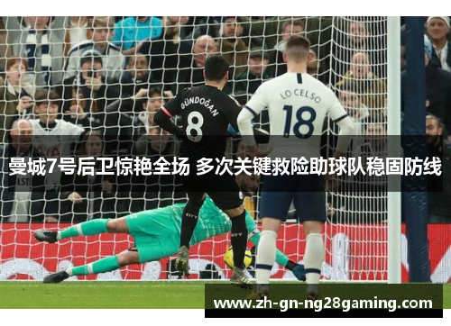 曼城7号后卫惊艳全场 多次关键救险助球队稳固防线