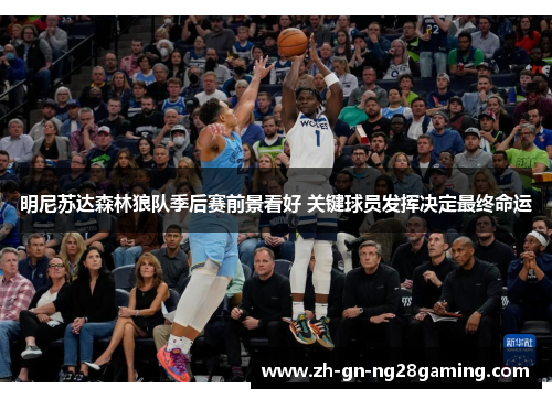 明尼苏达森林狼队季后赛前景看好 关键球员发挥决定最终命运 明尼苏达森林狼队季后赛前景看好 关键球员发挥决定最终命运