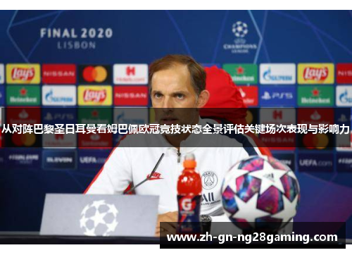 从对阵巴黎圣日耳曼看姆巴佩欧冠竞技状态全景评估关键场次表现与影响力