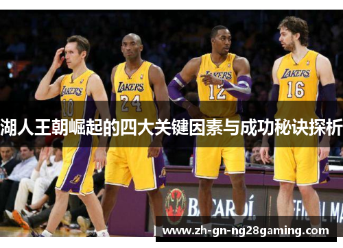 湖人王朝崛起的四大关键因素与成功秘诀探析 湖人王朝崛起的四大关键因素与成功秘诀探析