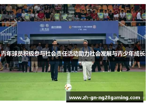 青年球员积极参与社会责任活动助力社会发展与青少年成长 青年球员积极参与社会责任活动助力社会发展与青少年成长