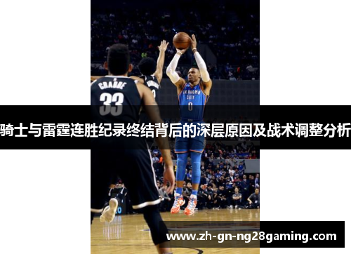 骑士与雷霆连胜纪录终结背后的深层原因及战术调整分析 骑士与雷霆连胜纪录终结背后的深层原因及战术调整分析