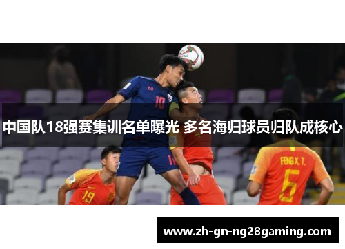 中国队18强赛集训名单曝光 多名海归球员归队成核心