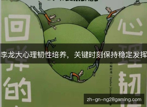 李龙大心理韧性培养,关键时刻保持稳定发挥 李龙大心理韧性培养,关键时刻保持稳定发挥