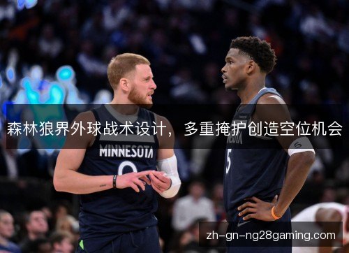 森林狼界外球战术设计,多重掩护创造空位机会 森林狼界外球战术设计,多重掩护创造空位机会